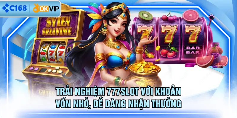 Trải nghiệm 777SLOT với khoản vốn nhỏ, dễ dàng nhận thưởng